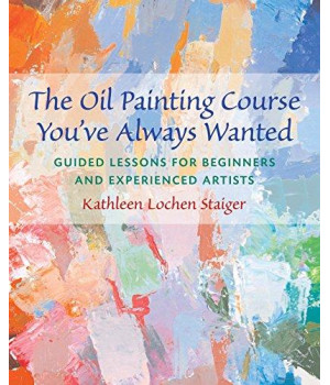 The Oil Painting Course You'Ve Always Wanted: Guided Lessons For Beginners And Experienced Artists