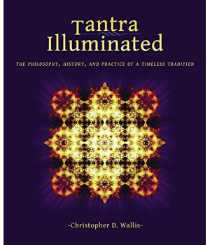 Tantra Illuminated: The Philosophy, History, And Practice Of A Timeless Tradition