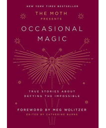 The Moth Presents Occasional Magic: True Stories About Defying The Impossible