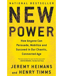 New Power: How Anyone Can Persuade, Mobilize, And Succeed In Our Chaotic, Connected Age