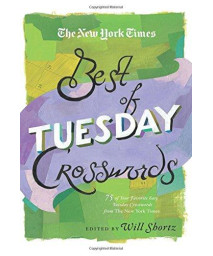 The New York Times Best Of Tuesday Crosswords: 75 Of Your Favorite Easy Tuesday Crosswords From The New York Times (The New York Times Crossword Puzzles)