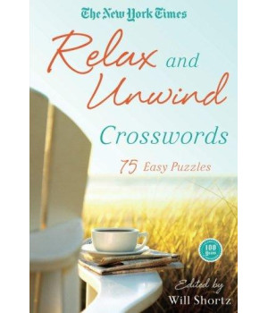 The New York Times Relax And Unwind Crosswords: 75 Easy Puzzles (New York Times Crossword Collections)