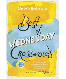 The New York Times Best Of Wednesday Crosswords: 75 Of Your Favorite Medium-Level Wednesday Crosswords From The New York Times
