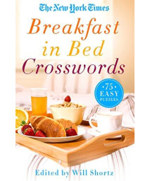 The New York Times Breakfast In Bed Crosswords: 75 Easy Puzzles