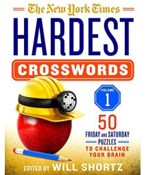 The New York Times Hardest Crosswords Volume 1: 50 Friday And Saturday Puzzles To Challenge Your Brain