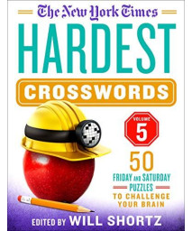 The New York Times Hardest Crosswords Volume 5: 50 Friday And Saturday Puzzles To Challenge Your Brain