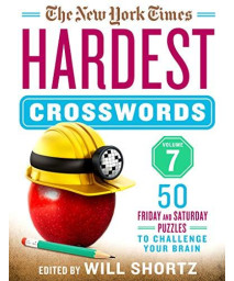 The New York Times Hardest Crosswords Volume 7: 50 Friday And Saturday Puzzles To Challenge Your Brain