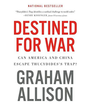 Destined For War: Can America And China Escape Thucydides'S Trap?