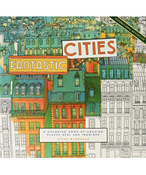 Fantastic Cities: A Coloring Book Of Amazing Places Real And Imagined (Adult Coloring Books, City Coloring Books, Coloring Books For Adults)