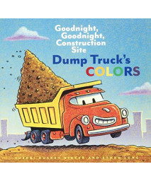 Dump Truck'S Colors: Goodnight, Goodnight, Construction Site (Children?S Concept Book, Picture Book, Board Book For Kids)
