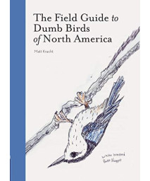 The Field Guide To Dumb Birds Of North America (Bird Books, Books For Bird Lovers, Humor Books)