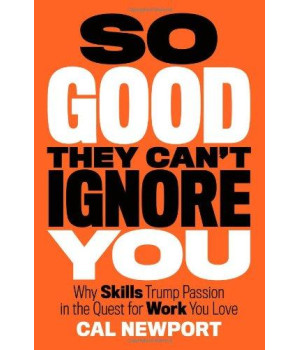 So Good They Can'T Ignore You: Why Skills Trump Passion In The Quest For Work You Love