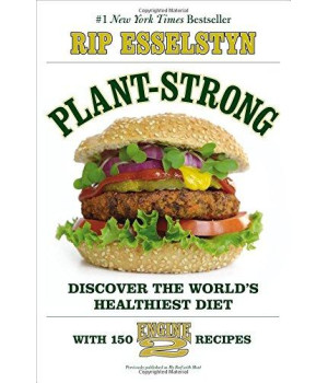 Plant-Strong: Discover The World'S Healthiest Diet--With 150 Engine 2 Recipes