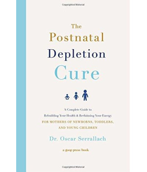 The Postnatal Depletion Cure: A Complete Guide To Rebuilding Your Health And Reclaiming Your Energy For Mothers Of Newborns, Toddlers, And Young Children