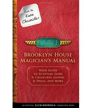 From The Kane Chronicles Brooklyn House Magician'S Manual (An Official Rick Riordan Companion Book): Your Guide To Egyptian Gods & Creatures, Glyphs & Spells, And More