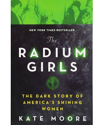 The Radium Girls: The Dark Story Of America?S Shining Women