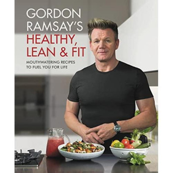 Gordon Ramsay'S Healthy, Lean & Fit: Mouthwatering Recipes To Fuel You For Life