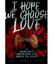I Hope We Choose Love: A Trans Girl?S Notes From The End Of The World