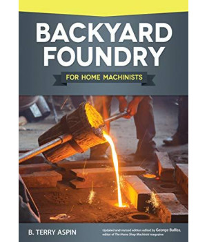 Backyard Foundry For Home Machinists (Fox Chapel Publishing) Metal Casting In A Sand Mold For The Home Metalworker; Information On Materials & Equipment, Pattern-Making, Molding & Core-Boxes, And More