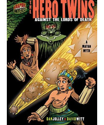 The Hero Twins: Against The Lords Of Death [A Mayan Myth] (Graphic Myths And Legends)