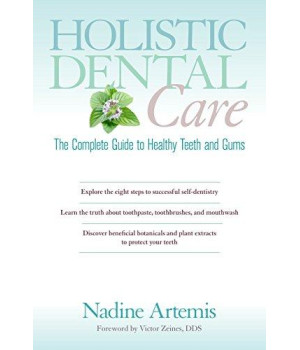 Holistic Dental Care: The Complete Guide To Healthy Teeth And Gums