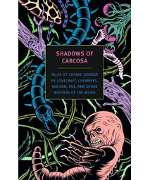 Shadows Of Carcosa: Tales Of Cosmic Horror By Lovecraft, Chambers, Machen, Poe, And Other Masters Of The Weird (New York Review Books Classics)