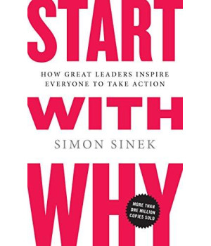 Start With Why: How Great Leaders Inspire Everyone To Take Action