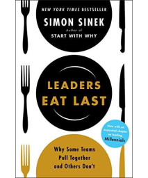 Leaders Eat Last: Why Some Teams Pull Together And Others Don'T