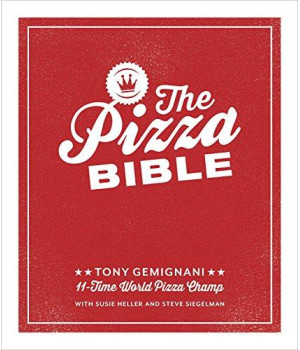 The Pizza Bible: The World'S Favorite Pizza Styles, From Neapolitan, Deep-Dish, Wood-Fired, Sicilian, Calzones And Focaccia To New York, New Haven, Detroit, And More