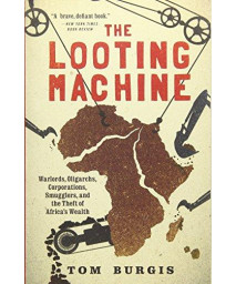 The Looting Machine: Warlords, Oligarchs, Corporations, Smugglers, And The Theft Of Africa'S Wealth