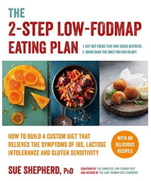 The 2-Step Low-Fodmap Eating Plan: How To Build A Custom Diet That Relieves The Symptoms Of Ibs, Lactose Intolerance, And Gluten Sensitivity (Low-Fodmap Diet)