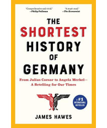 The Shortest History Of Germany: From Julius Caesar To Angela Merkel?A Retelling For Our Times