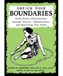 Unfuck Your Boundaries: Build Better Relationships Through Consent, Communication, And Expressing Your Needs (5-Minute Therapy)