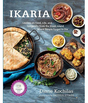 Ikaria: Lessons On Food, Life, And Longevity From The Greek Island Where People Forget To Die: A Cookbook