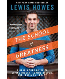 The School Of Greatness: A Real-World Guide To Living Bigger, Loving Deeper, And Leaving A Legacy