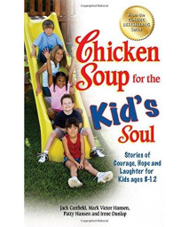 Chicken Soup For The Kid'S Soul: Stories Of Courage, Hope And Laughter For Kids Ages 8-12 (Chicken Soup For The Soul)