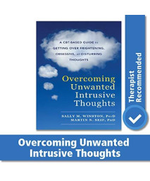 Overcoming Unwanted Intrusive Thoughts: A Cbt-Based Guide To Getting Over Frightening, Obsessive, Or Disturbing Thoughts