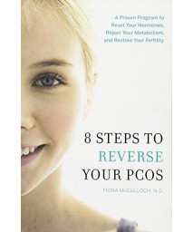 8 Steps To Reverse Your Pcos: A Proven Program To Reset Your Hormones, Repair Your Metabolism, And Restore Your Fertility