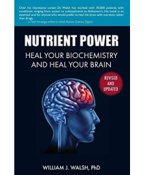 Nutrient Power: Heal Your Biochemistry And Heal Your Brain