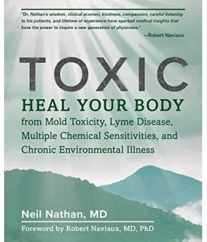 Toxic: Heal Your Body From Mold Toxicity, Lyme Disease, Multiple Chemical Sensitivities, And Chronic Environmental Illness