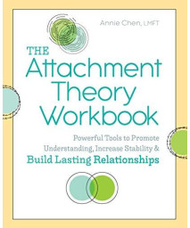 The Attachment Theory Workbook: Powerful Tools To Promote Understanding, Increase Stability, And Build Lasting Relationships