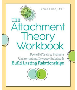 The Attachment Theory Workbook: Powerful Tools To Promote Understanding, Increase Stability, And Build Lasting Relationships