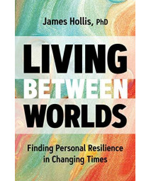 Living Between Worlds: Finding Personal Resilience In Changing Times