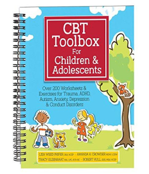 Cbt Toolbox For Children And Adolescents: Over 200 Worksheets & Exercises For Trauma, Adhd, Autism, Anxiety, Depression & Conduct Disorders
