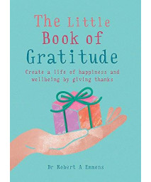 The Little Book Of Gratitude: Create A Life Of Happiness And Wellbeing By Giving Thanks