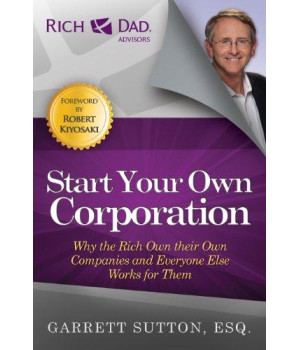 Start Your Own Corporation: Why The Rich Own Their Own Companies And Everyone Else Works For Them (Rich Dad Advisors)