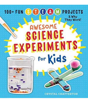 Awesome Science Experiments For Kids: 100+ Fun Stem / Steam Projects And Why They Work (Awesome Steam Activities For Kids)