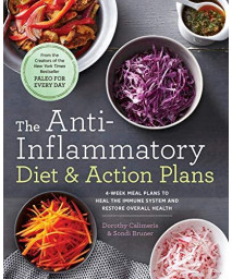The Anti-Inflammatory Diet & Action Plans: 4-Week Meal Plans To Heal The Immune System And Restore Overall Health