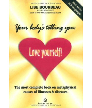 Your Body'S Telling You: Love Yourself!: The Most Complete Book On Metaphysical Causes Of Illnesses & Diseases