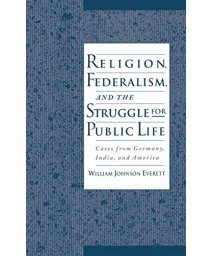 Religion, Federalism, And The Struggle For Public Life: Cases From Germany, India, And America
